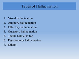 Types of Hallucination
1. Visual hallucination
2. Auditory hallucination
3. Olfactory hallucination
4. Gustatory hallucina...