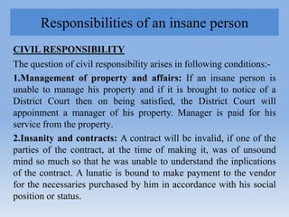 Responsibilities of an insane person
CIVIL RESPONSIBILITY
The question of civil responsibility arises in following conditi...