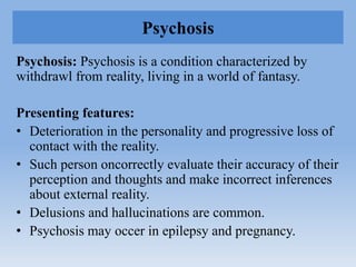 Psychosis
Psychosis: Psychosis is a condition characterized by
withdrawl from reality, living in a world of fantasy.
Prese...