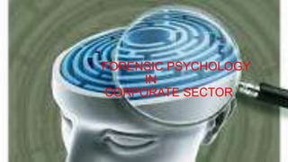 FORENSIC PSYCHOLOGY
IN
CORPORATE SECTOR
 