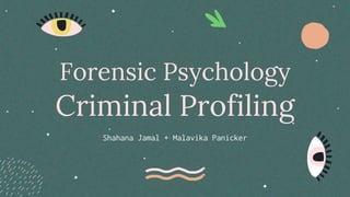 Forensic Psychology
Criminal Profiling
Shahana Jamal + Malavika Panicker
 