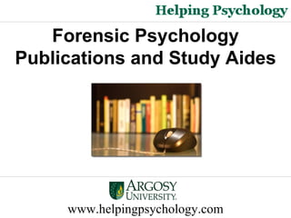 www.helpingpsychology.com Forensic Psychology Publications and Study Aides 