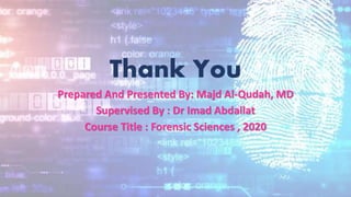 Thank You
Prepared And Presented By: Majd Al-Qudah, MD
Supervised By : Dr Imad Abdallat
Course Title : Forensic Sciences , 2020
 