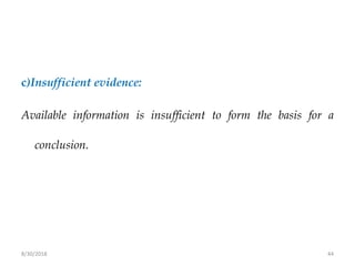 8/30/2018 44
c)Insufficient evidence:
Available information is insufficient to form the basis for a
conclusion.
 