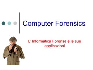 Computer Forensics L’ Informatica Forense e le sue applicazioni 