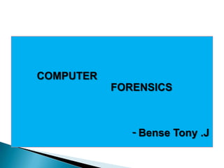 COMPUTER
           FORENSICS



              - Bense Tony .J
 