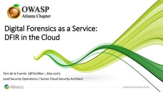 Toni de la Fuente (@ToniBlyx :: blyx.com)
Lead Security Operations / Senior Cloud Security Architect
Digital Forensics as a Service:
DFIR in the Cloud
 