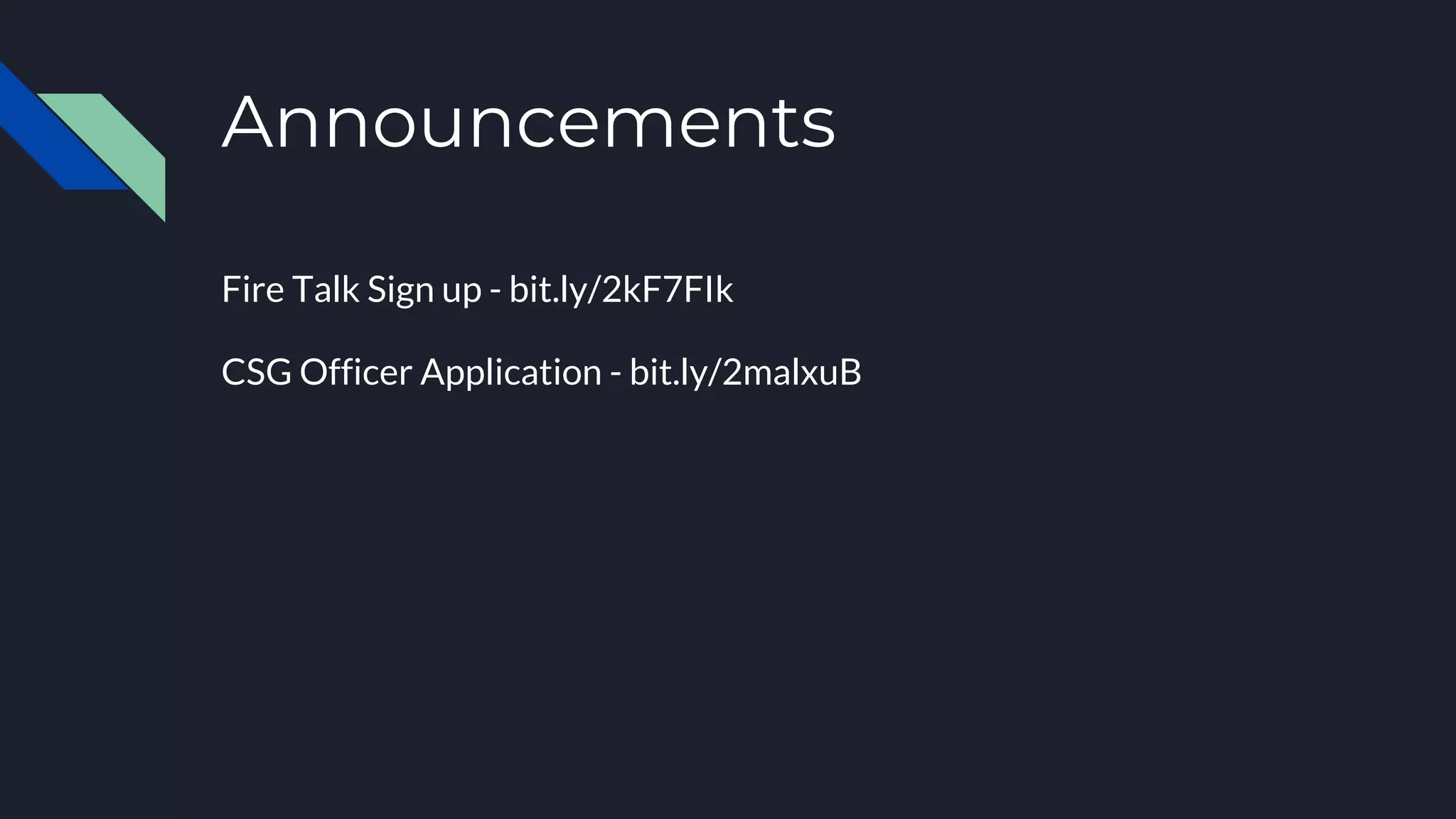 Announcements
Fire Talk Sign up - bit.ly/2kF7FIk
CSG Officer Application - bit.ly/2malxuB
 