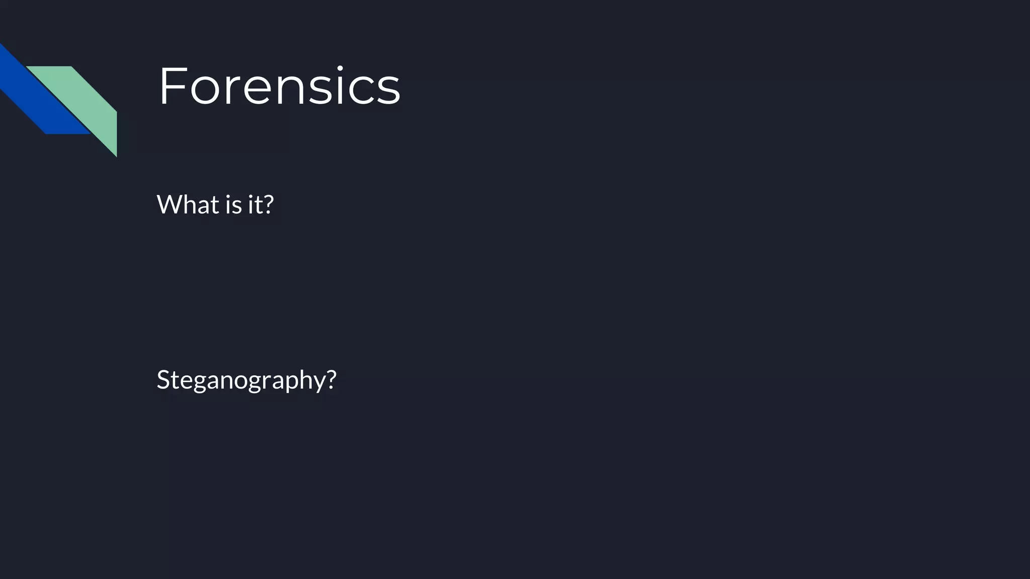 Forensics
What is it?
Steganography?
 