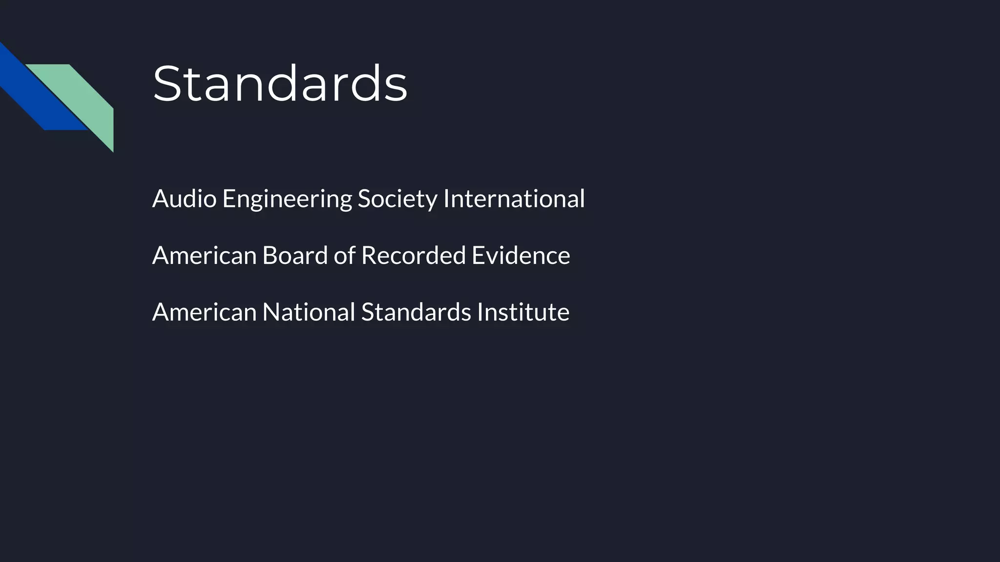 Standards
Audio Engineering Society International
American Board of Recorded Evidence
American National Standards Institute
 