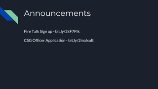 Announcements
Fire Talk Sign up - bit.ly/2kF7FIk
CSG Officer Application - bit.ly/2malxuB
 