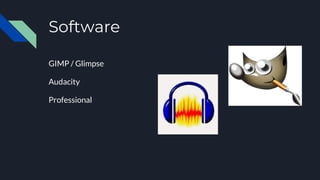 Software
GIMP / Glimpse
Audacity
Professional
 