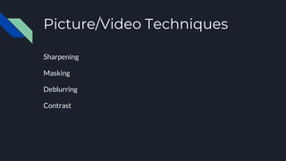 Picture/Video Techniques
Sharpening
Masking
Deblurring
Contrast
 