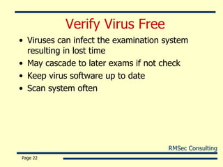 Verify Virus Free Viruses can infect the examination system resulting in lost time May cascade to later exams if not check Keep virus software up to date  Scan system often Page  