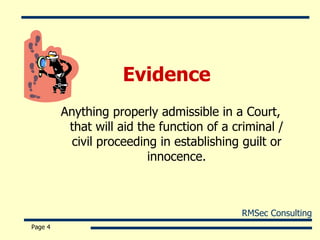 Evidence Page  Anything properly admissible in a Court, that will aid the function of a criminal / civil proceeding in establishing guilt or innocence. 