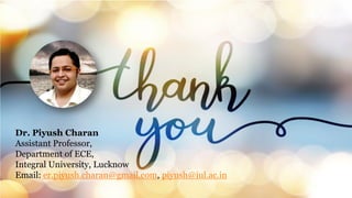 Dr. Piyush Charan
Assistant Professor,
Department of ECE,
Integral University, Lucknow
Email: er.piyush.charan@gmail.com, piyush@iul.ac.in
 