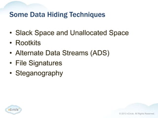 © 2013 nCircle. All Rights Reserved.
Some Data Hiding Techniques
• Slack Space and Unallocated Space
• Rootkits
• Alternate Data Streams (ADS)
• File Signatures
• Steganography
 