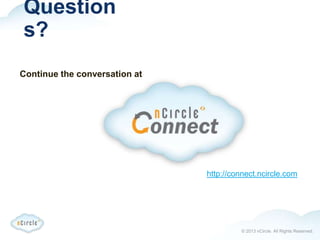 © 2013 nCircle. All Rights Reserved.
Question
s?
http://connect.ncircle.com
Continue the conversation at
 