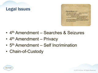 © 2013 nCircle. All Rights Reserved.
Legal Issues
• 4th Amendment – Searches & Seizures
• 4th Amendment – Privacy
• 5th Amendment – Self Incrimination
• Chain-of-Custody
 