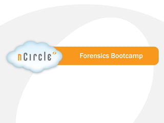 © 2013 nCircle. All Rights Reserved.
Forensics Bootcamp
 