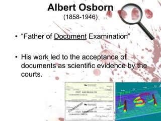 Albert Osborn(1858-1946)“Father of Document Examination”His work led to the acceptance of documents as scientific evidence by the courts.  