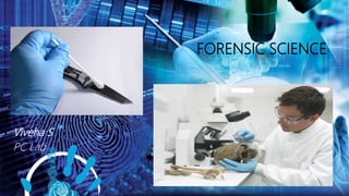 FORENSIC SCIENCE
Viveha S
PC Lab
 