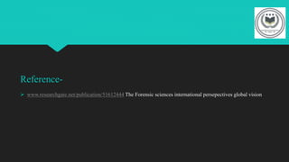 Reference-
 www.researchgate.net/publication/51612444 The Forensic sciences international persepectives global vision
 