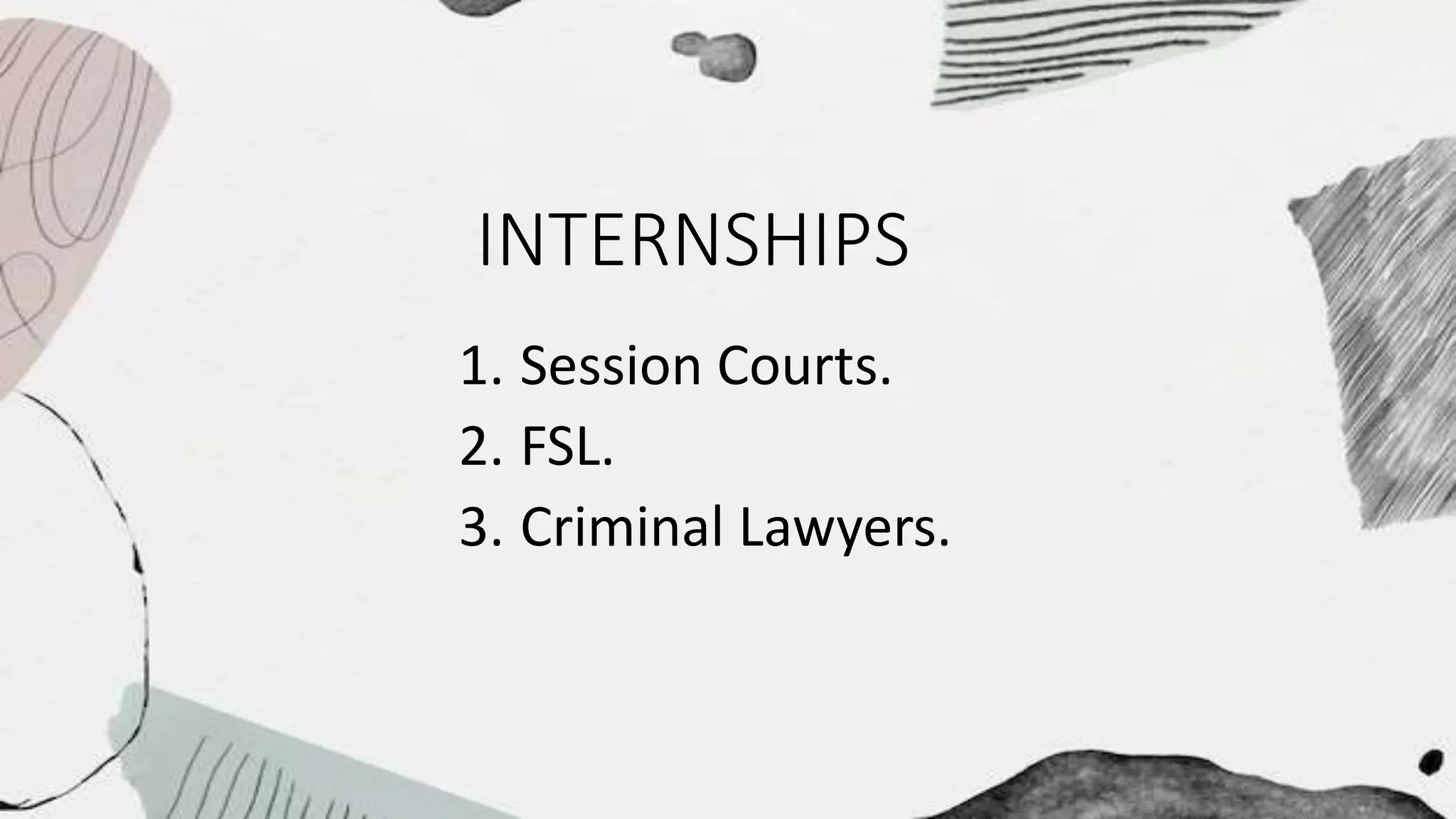 INTERNSHIPS
1. Session Courts.
2. FSL.
3. Criminal Lawyers.
 