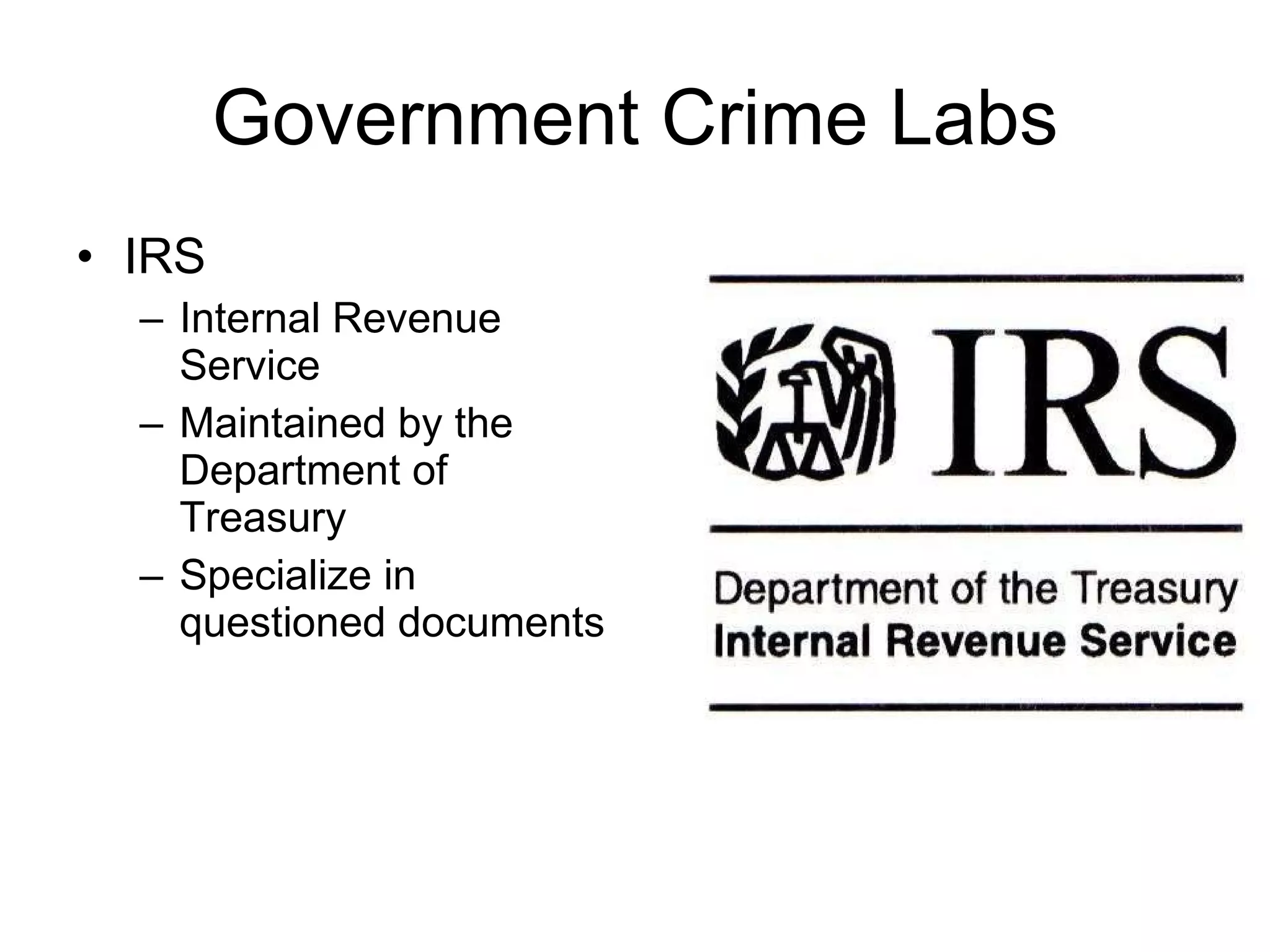 Government Crime Labs IRS Internal Revenue Service Maintained by the Department of Treasury Specialize in questioned documents 