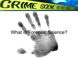 What is Forensic Science? 