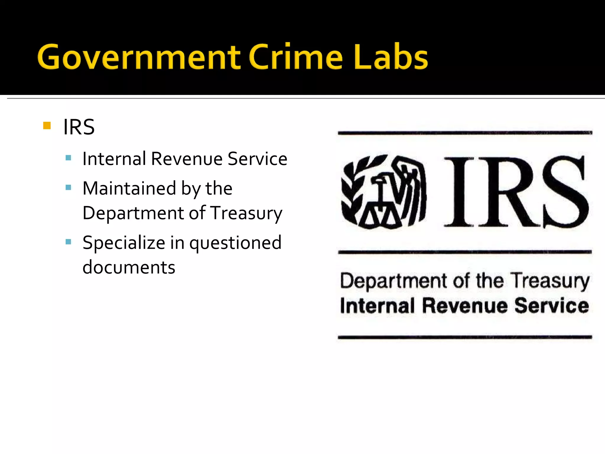 IRS Internal Revenue Service Maintained by the Department of Treasury Specialize in questioned documents 