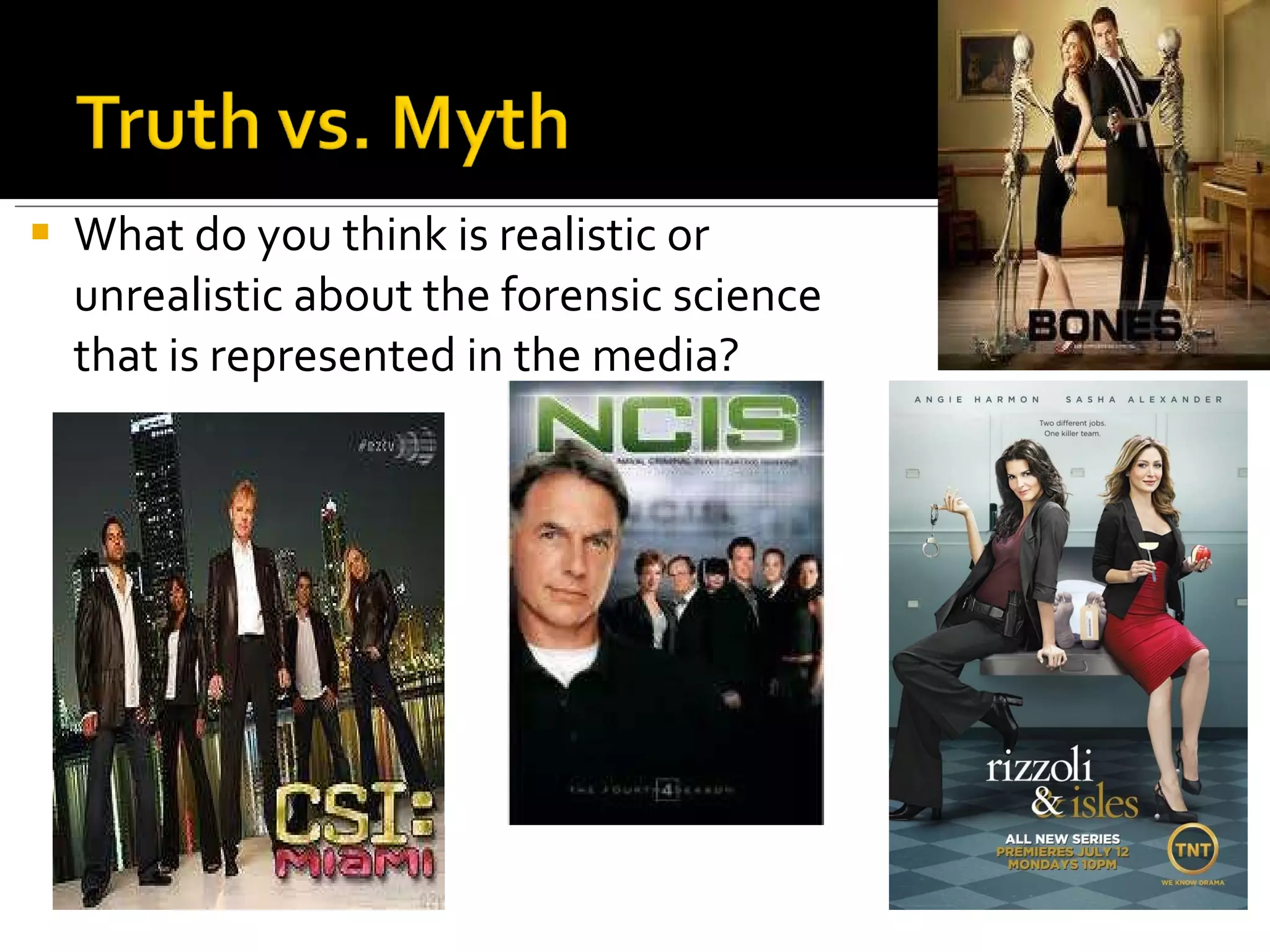 What do you think is realistic or unrealistic about the forensic science that is represented in the media? 