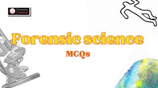 Forensicscience
Forensicscience
MCQs
 