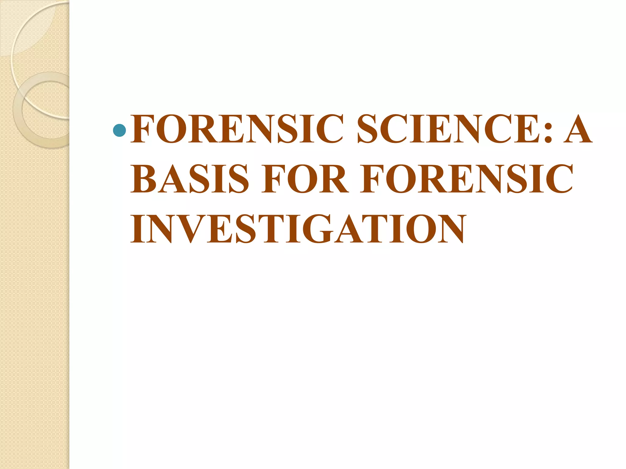 FORENSIC SCIENCE: A
BASIS FOR FORENSIC
INVESTIGATION
 