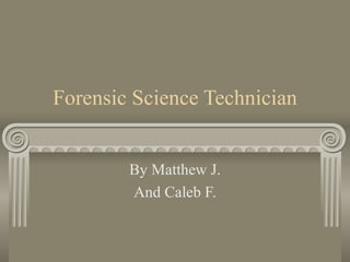 Forensic Science Technician By Matthew J. And Caleb F. 