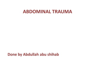 ABDOMINAL TRAUMA
Done by Abdullah abu shihab
 