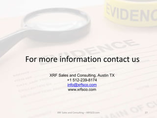 For more information contact us
XRF Sales and Consulting – XRFSCO.com 27
XRF Sales and Consulting, Austin TX
+1 512-239-8174
info@xrfsco.com
www.xrfsco.com
 