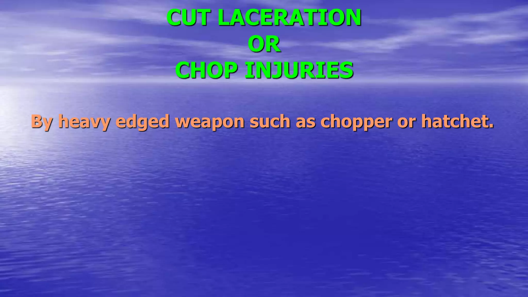 CUT LACERATION
OR
CHOP INJURIES
By heavy edged weapon such as chopper or hatchet.
 
