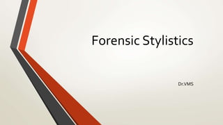 Forensic Stylistics
Dr.VMS
 
