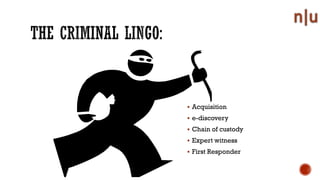 Acquisition
e-discovery
Chain of custody
Expert witness
First Responder
 