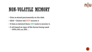 Data is stored permanently on the disk.
Shift + Delete will NOT remove it
If data is deleted there ARE tools to recover it.
It all based on type of file format being used
NTFS, FAT, ext, HFS….
 