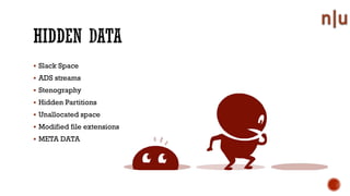 Slack Space
ADS streams
Stenography
Hidden Partitions
Unallocated space
Modified file extensions
META DATA
 