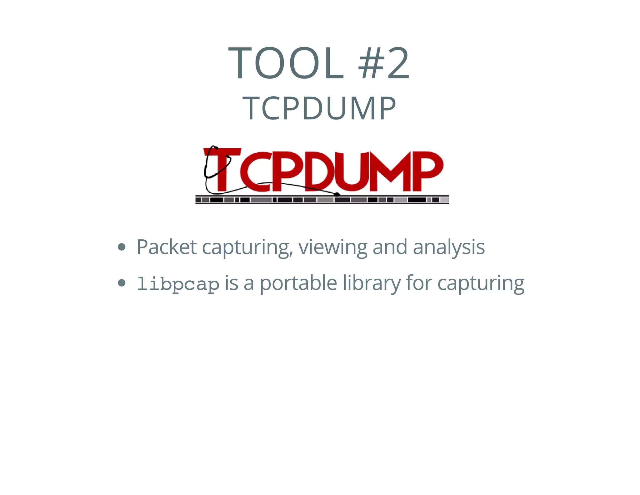 TOOL #2
TCPDUMP
Packet capturing, viewing and analysis
libpcapis a portable library for capturing
 