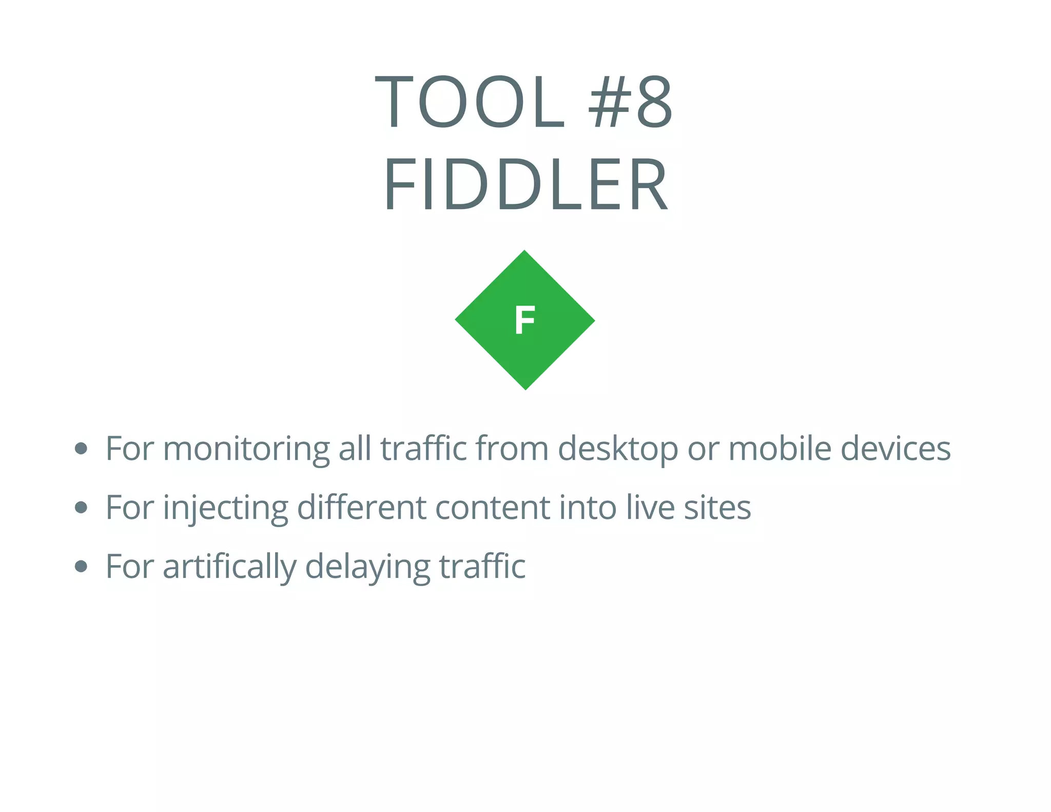 TOOL #8
FIDDLER
For monitoring all traffic from desktop or mobile devices
For injecting different content into live sites
For artifically delaying traffic
 