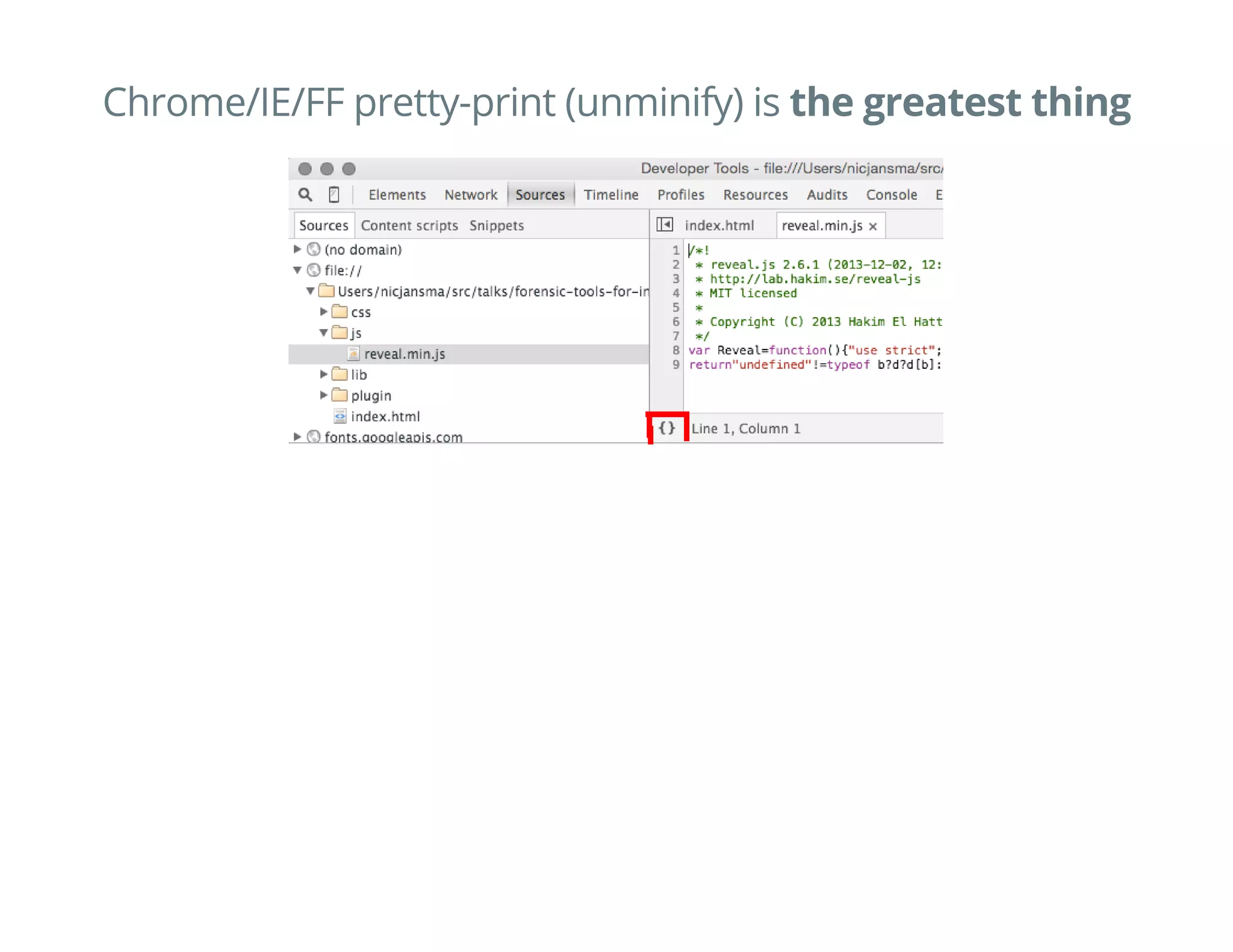 Chrome/IE/FF pretty-print (unminify) is the greatest thing
 