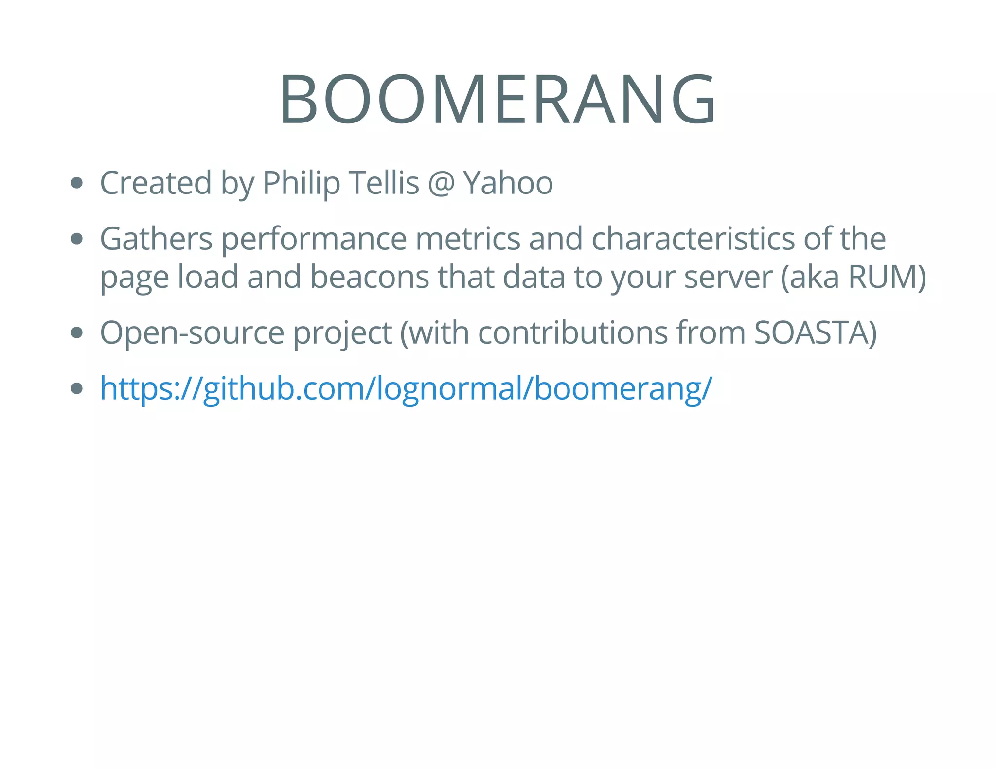 RUM
Real User Monitoring
Gathering performance metrics from real user
experiences
Versus Synthetic Monitoring, with emulated users in a
controlled environment
 