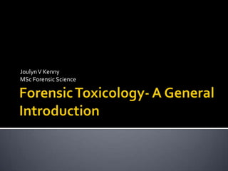 Forensic Toxicology- A General Introduction Joulyn V Kenny  MSc Forensic Science 