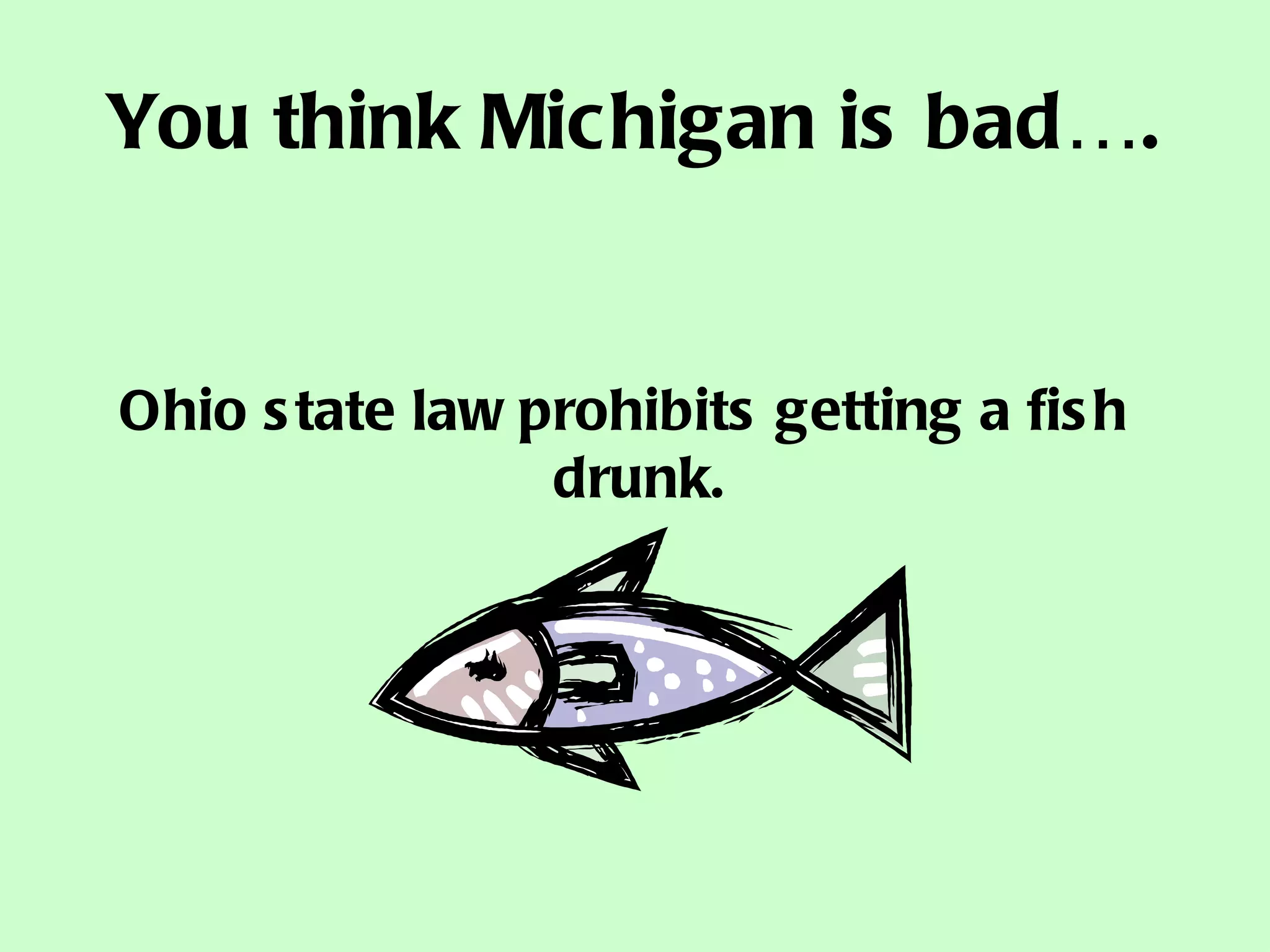 You think Michigan is bad…. Ohio state law prohibits getting a fish drunk.  