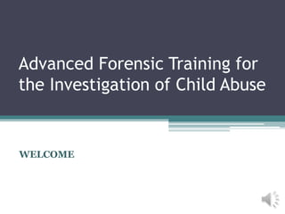 Advanced Forensic Training for
the Investigation of Child Abuse


WELCOME
 