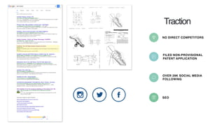 Traction
NO DIRECT COMPETITORS
FILED NON-PROVISIONAL
PATENT APPLICATION
SEO
OVER 29K SOCIAL MEDIA
FOLLOWING
 